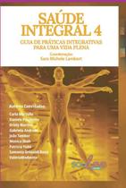 Saúde integral 4: guia de práticas integrativas para uma vida plena