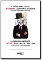 Saude para todos, nao sem a loucura de cada um: pe - Wak