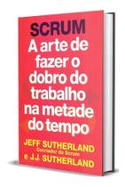 Scrum - Arte de Fazer o Dobro do Trabalho na Metade Tempo Scrum - Arte de Fazer o Dobro do Trabalho na Metade Tempo