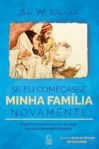 Se eu começasse minha família novamente: experimentando o amor de Deus no relacionamento familiar