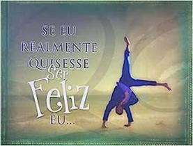 Se eu Realmente Quisesse Ser Feliz Eu... Se eu Realmente Quisesse Ser Feliz Eu...