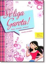 Se Liga, Garota! Amor, Amizade. Amassos: Garotos, Moda e Namoro. Dicas para ser ainda mais feliz!