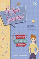 Se Liga, Garota! Sonhos, Segredos e Sucesso: Uma Conversa Franca, Divertida e Deliciosa Sobre Coisas de Meninas Se Liga, Garota! Sonhos, Segredos e Sucesso: Uma Conversa Franca, Divertida e Deliciosa Sobre Coisas de Meninas