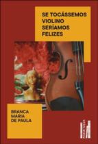 Se Tocassemos Violino Seriamos Felizes