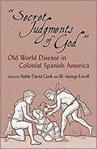Secret Judgments Of God Old World Disease In Colonial Spanish America - University of Oklahoma Press