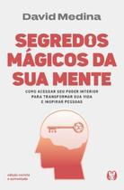 Segredos mágicos da sua mente - Edição revista e aumentada: Como acessar seu poder interior para transformar sua vida e inspirar pessoas. Segredos mágicos da sua mente - Edição revista e aumentada: Como acessar seu poder interior para transformar sua vida e inspirar pessoas.