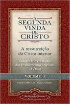 Segunda Vida De Cristo, A - Vol. 1: A Ressureição Do Cristo Interior Segunda Vida De Cristo, A - Vol. 1: A Ressureição Do Cristo Interior