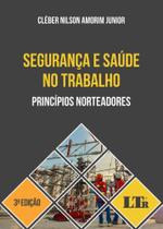 Segurança e Saúde no Trabalho: Princípios Norteadores - 3ª Edição(2021) - LTR