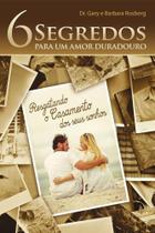 Seis Segredos Para Um Amor Duradouro, Dr. Gary e Barbara Rosberg - Graça Seis Segredos Para Um Amor Duradouro, Dr. Gary e Barbara Rosberg - Graça