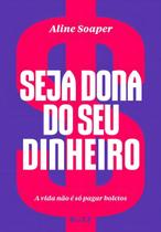 Seja Dona Do Seu Dinheiro - a Vida Não é Só Pagar Boletos