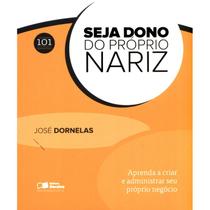 Seja dono do seu próprio nariz - aprenda a criar e administrar - BENVIRA Seja dono do seu próprio nariz - aprenda a criar e administrar - BENVIRA