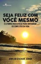 Seja Feliz com Você Mesmo: É a Forma Mais Eficaz para Enfrentar os Conflitos da Vida Seja Feliz com Você Mesmo: É a Forma Mais Eficaz para Enfrentar os Conflitos da Vida