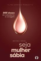 Seja Mulher Sabia (vol.3): 365 Doses de Sabedoria e Coragem Seja Mulher Sabia (vol.3): 365 Doses de Sabedoria e Coragem
