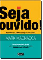 Seja Ouvido!: Como Fazer o Público Comprar Suas Ideias