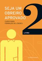 Seja um obreiro aprovado - vol. 2 - nova edição revisada