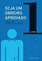 Seja Um Obreiro Aprovado - Volume 1 Seja Um Obreiro Aprovado - Volume 1