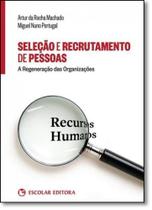 Seleção e Recrutamento de Pessoas: A Regeneração das Organizações Seleção e Recrutamento de Pessoas: A Regeneração das Organizações