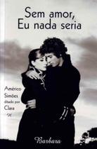 Sem Amor, Eu Nada Seria - BARBARA EDITORA