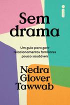 Sem drama um guia para gerir relacionamentos familiares pouco saudáveis