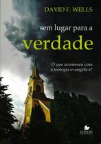 Sem Lugar Para a Verdade, David F. Wells - Vida Nova