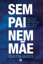 Sem Pai Nem Mãe - Diário De Luto E Amor Após Perder Meus Pais Para O Câncer Em Seis Meses - MAQUINA DE LIVROS EDITORA