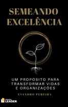 Semeando Excelência - Um propósito para transformar vidas e organizações