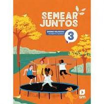 Semear Juntos - Ensino Religioso - 3 Ano - 3 Ed. 2024 - SM