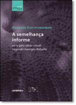 Semelhança Informe Ou o Gaio Saber Visual Segundo Georges Bataille, A - Coleção Arte Físsil - CONTRAPONTO Semelhança Informe Ou o Gaio Saber Visual Segundo Georges Bataille, A - Coleção Arte Físsil - CONTRAPONTO
