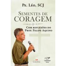 Sementes de Coragem: com Reflexoes do Prof. Felipe Aquino