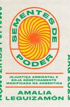 Sementes de poder: injustiça ambiental e soja geneticamente modificada na Argentina Sementes de poder: injustiça ambiental e soja geneticamente modificada na Argentina
