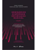 Seminários dispersos em criação musical - vol. 1