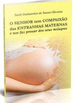 Senhor Tem Compaixão Das Entranhas Maternas e Nos Faz Provar Dos Seus Milagres
