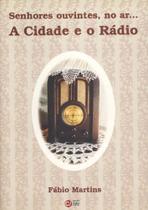 Senhores ouvintes, no ar. A cidade e o rádio Senhores ouvintes, no ar. A cidade e o rádio