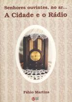 Senhores ouvintes, no ar. A cidade e o rádio Senhores ouvintes, no ar. A cidade e o rádio