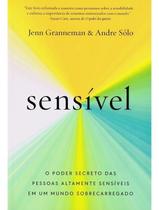 Sensível - O Poder Secreto Das Pessoas Altamente Sensíveis Em Um Mundo Sobrecarregado Sensível - O Poder Secreto Das Pessoas Altamente Sensíveis Em Um Mundo Sobrecarregado