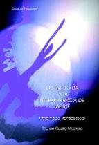 Sentido da Vida na Experiencia da Morte, o - Uma Visao Transpessoal Sentido da Vida na Experiencia da Morte, o - Uma Visao Transpessoal