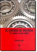 Sentidos da Violencia, Os: T V, Celular e Novas Midias - REALEJO EDITORA