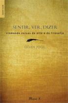 Sentir, ver, dizer - cismando coisas de arte e de filosofia Sentir, ver, dizer - cismando coisas de arte e de filosofia