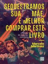 Sequestramos Sua Mãe, É Melhor Comprar Este Livro: e Outras do Absurdo Cotidiano - Minotauro Almedina