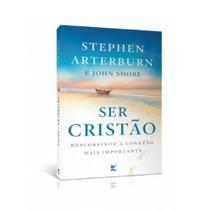 Ser Cristão: Descobrindo a Conexão Mais Importante - Steve Arterburn e John Shore - Vida