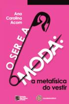 Ser e a Moda, O: Metafisica do vestir - ESTACAO DAS LETRAS E CORES