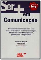 Ser + Em Comunicação: Grandes Especialistas Ensinam Como Usar a Comunicação Para Criar Estratégias - SER MAIS EDITORA