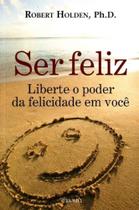 Ser Feliz - Liberte o Poder da Felicidade em Voçê - PRUMO Ser Feliz - Liberte o Poder da Felicidade em Voçê - PRUMO