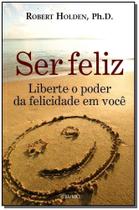Ser Feliz - Liberte o Poder da Felicidade em Voçê