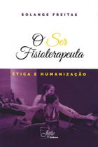 Ser fisioterapeuta, o - etica e humanizacao - JEFTE ED