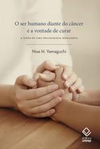 Ser Humano Diante do Câncer e a Vontade de Curar, O Ser Humano Diante do Câncer e a Vontade de Curar, O