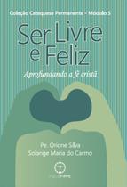 Ser Livre e Feliz: aprofundando a Fé Cristã Ser Livre e Feliz: aprofundando a Fé Cristã