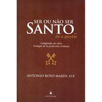 Ser ou não ser Santo... eis a questão - Compêndio da obra: Teología de la perfección cristiana -