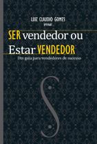 Ser Vendedor ou Estar Vendedor - Luiz Claudio Gomes - LCG Editora
