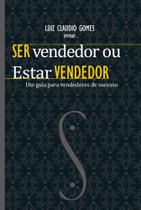 Ser Vendedor ou Estar Vendedor - Luiz Claudio Gomes - LCG Editora